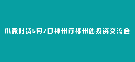 小微时贷5月7日神州行福州站投资交流会